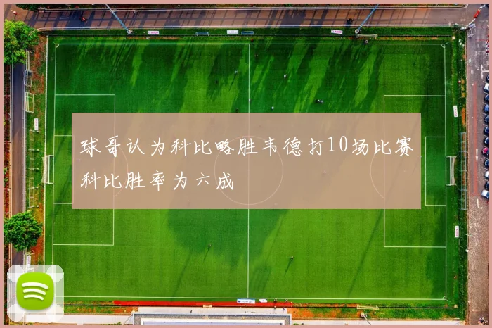 球哥认为科比略胜韦德打10场比赛科比胜率为六成